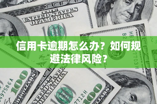 北京信用卡逾期怎么办？如何规避法律风险？