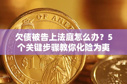 北京欠债被告上法庭怎么办？5个关键步骤教你化险为夷