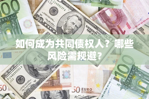 北京如何成为共同债权人？哪些风险需规避？
