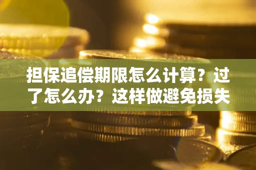 北京担保追偿期限怎么计算？过了怎么办？这样做避免损失！