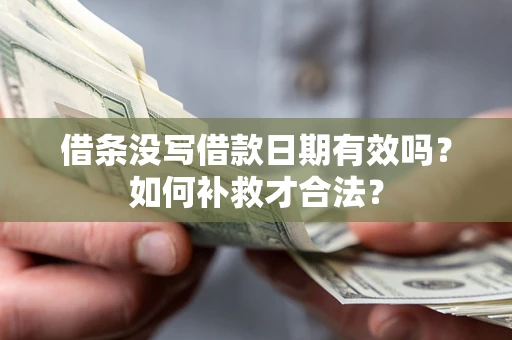 北京借条没写借款日期有效吗？如何补救才合法？