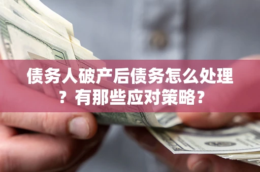 北京债务人破产后债务怎么处理？有那些应对策略？