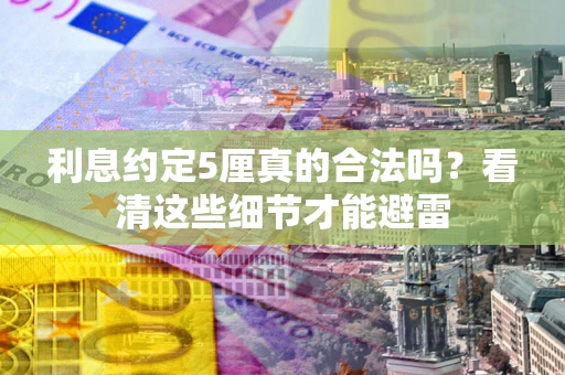 北京利息约定5厘真的合法吗？看清这些细节才能避雷