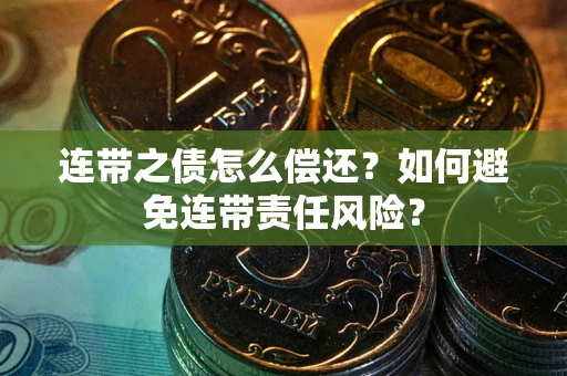 北京连带之债怎么偿还？如何避免连带责任风险？